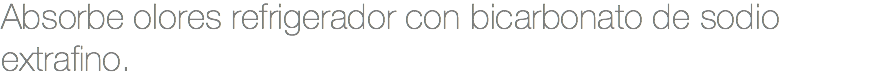 Absorbe olores refrigerador con bicarbonato de sodio extrafino.