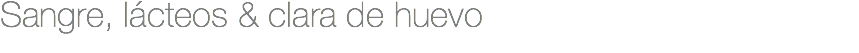 Sangre, lácteos & clara de huevo