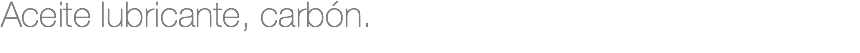 Aceite lubricante, carbón.