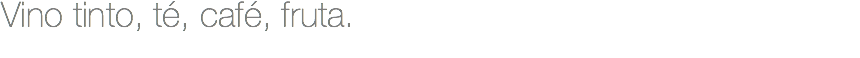 Vino tinto, té, café, fruta.
