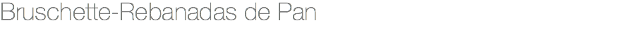 Bruschette-Rebanadas de Pan