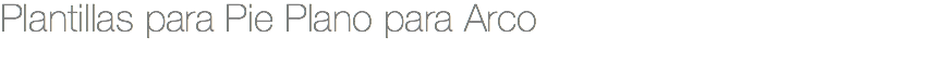 Plantillas para Pie Plano para Arco