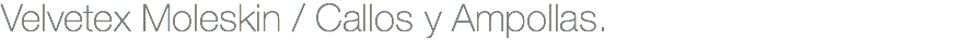 Velvetex Moleskin / Callos y Ampollas.
